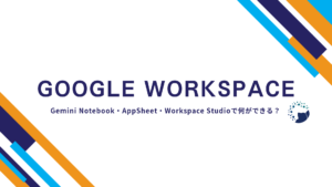 Google Workspace｜Gemini Notebook・AppSheet・Workspace Studioで何ができる？